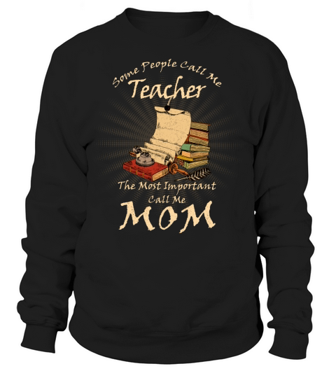 Some People Call Me Teacher The Most Important Call Me Mom Vintage Sweatshirt Unisex