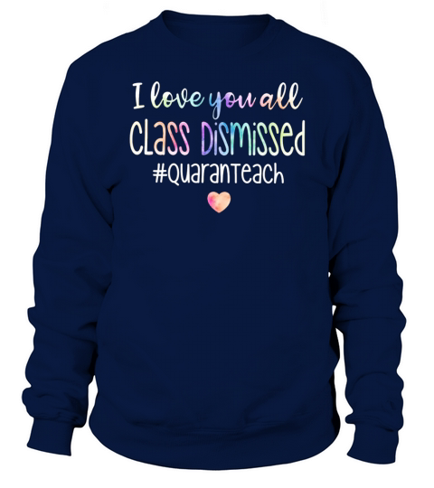 Teacher I love you all class dismissed quaranteach shirt Sweatshirt Unisex