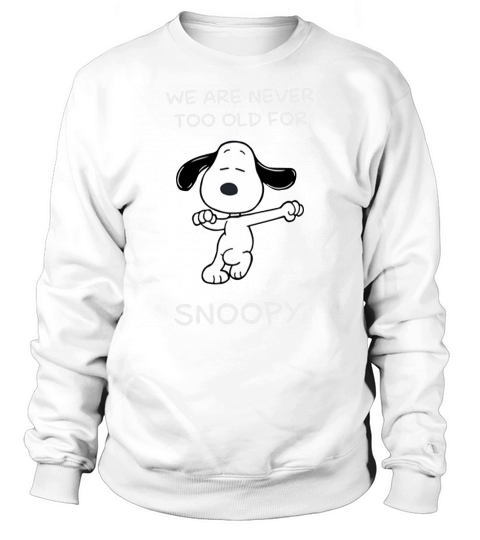 We Are Never Too Old For Snoopy Shirt Sweatshirt Unisex