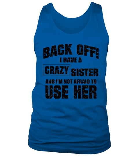 Back Off I Have A Crazy Sister And Im Not Afraid To Use Her Tank Top Unisex