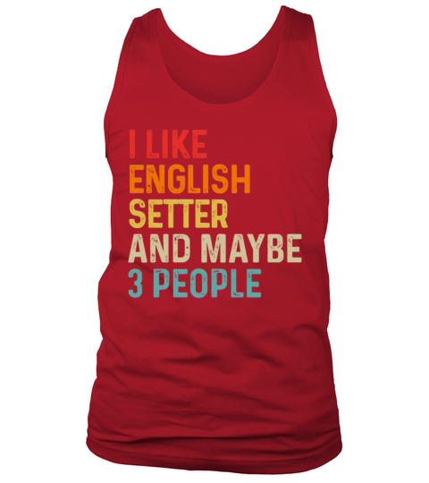 I Like English Setter And Maybe 3 People Dog Tank Top Unisex