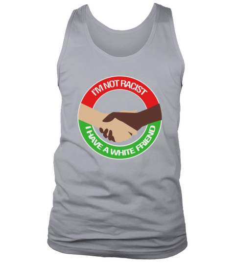I’m Not Racist I Have A White Friend Tank Top Unisex