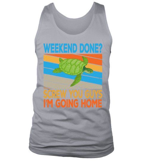 Weekend Done Screw You Guys Im Going Home Tank Top Unisex