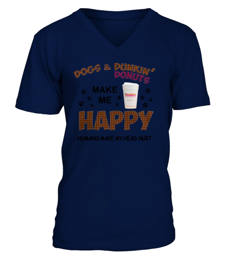 Dogs & Dunkin’ Donuts make me happy humans make my head hurt V-Neck T-shirt