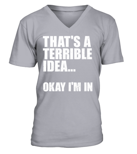 Thats A Terrible Idea Okay Im In V-Neck T-shirt