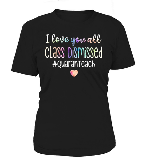 Teacher I love you all class dismissed quaranteach shirt Women's T-Shirt