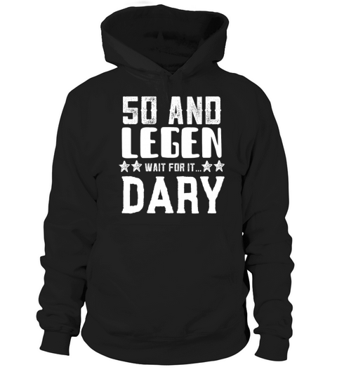 50 and Legen Wait for it Dary Hoodie Unisex