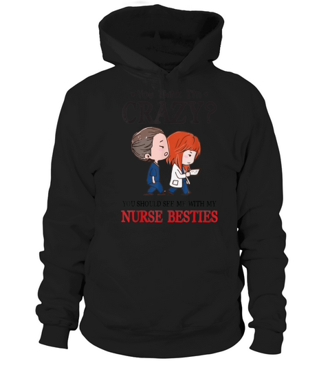 You Think Im Crazy You Should See Me Nurse Besties Hoodie Unisex