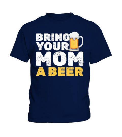 Bring Your Mom A Beer Funny Birthday Mama Kids T-Shirt