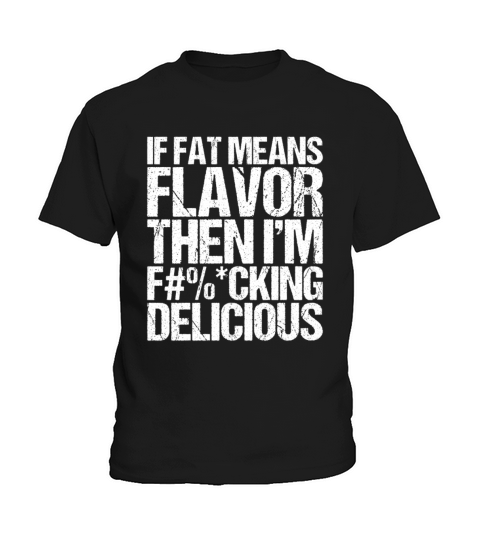 If Fat Means Flavor Then I m Fucking Delicious Kids T-Shirt