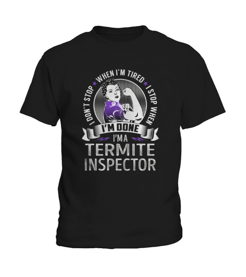 Im a Termite Inspector I dont Stop When Im Tired I Stop When Im Done Job Shirts Kids T-Shirt