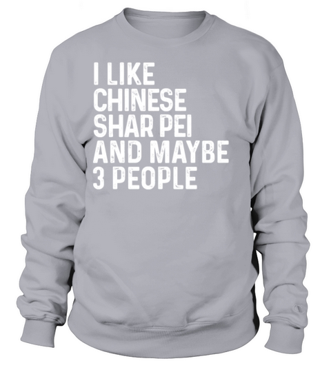 I Like Chinese Shar Pei And Maybe 3 People Dog Sweatshirt Unisex