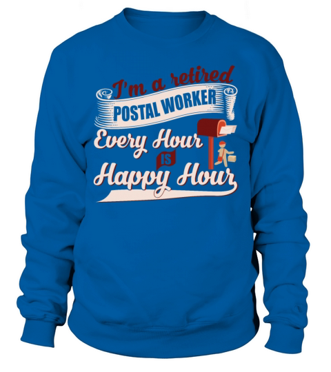 Im A Retired Postal Worker Every Hour Is Happy Sweatshirt Unisex