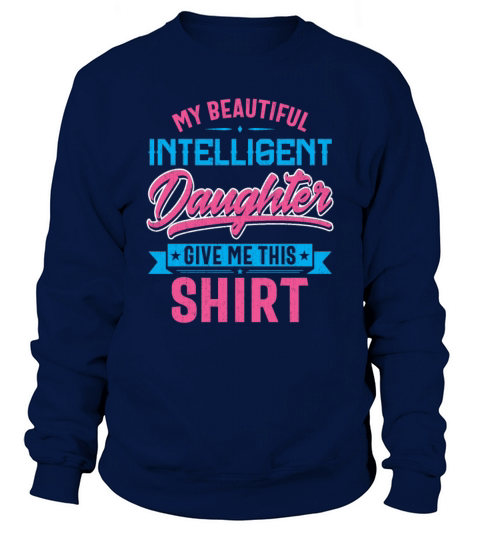 My Beautiful Intelligent Daughter Give Me This Sweatshirt Unisex