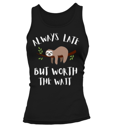 Always Late But Worth The Wait Sloth Cute Funny Tank top Woman