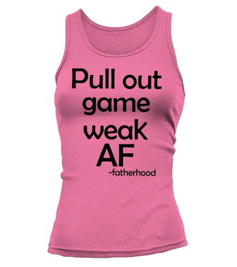 Pull Out Game Weak Af Fatherhood Tank top Woman