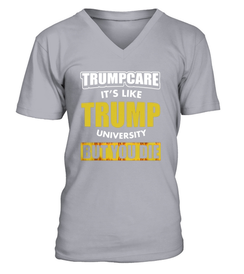 Anti TrumpCare Its Like Trump University But You Die Shirts V-Neck T-shirt