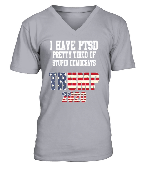 I Have PTSD Pretty Tired of Stupid Democrats Trump 2020 shirt V-Neck T-shirt