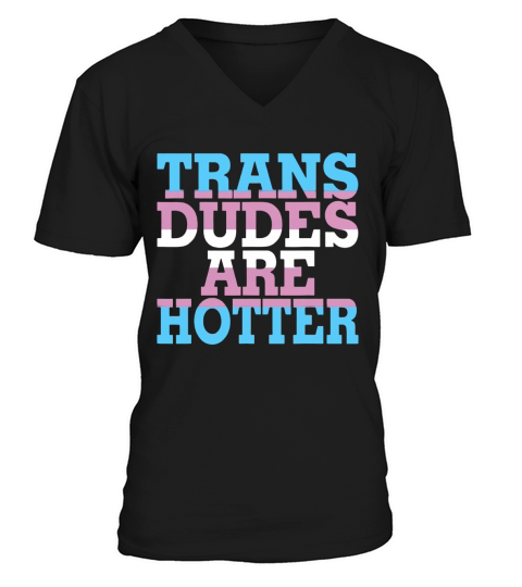 Trans Dudes Are Hotter Transgender LGBT Pride shirt V-Neck T-shirt