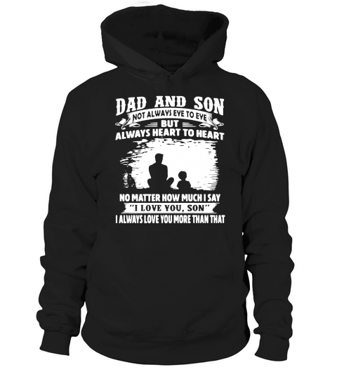 Dad And Son Not Always Eye To Eye But Always Heart To Heart No Matter How Much I Say I Love You Son Hoodie Unisex