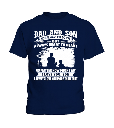 Dad And Son Not Always Eye To Eye But Always Heart To Heart No Matter How Much I Say I Love You Son Kids T-Shirt