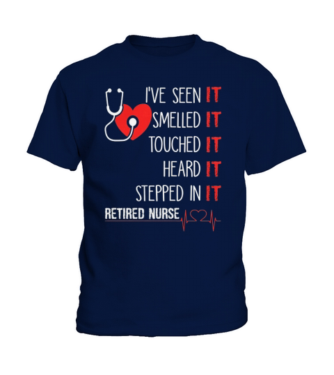 Ive Seen It Smelled It Touched It REtired Nurse Kids T-Shirt