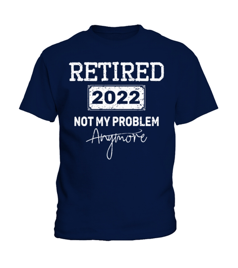 Retired 2022 Not My Problem Anymore - Vintage Gift Kids T-Shirt