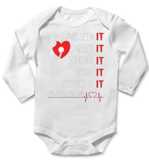Ive Seen It Smelled It Touched It REtired Nurse Long Sleeve Baby One-Piece