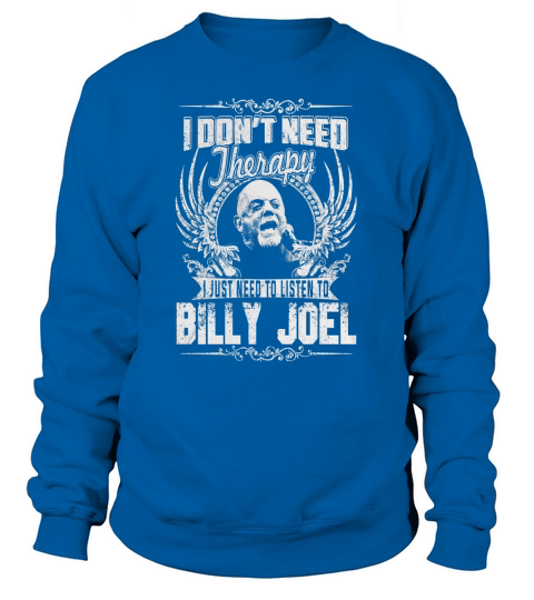I Dont Need Therapy i Just Need To Listen To Billy Joel TShirt Sweatshirt Unisex