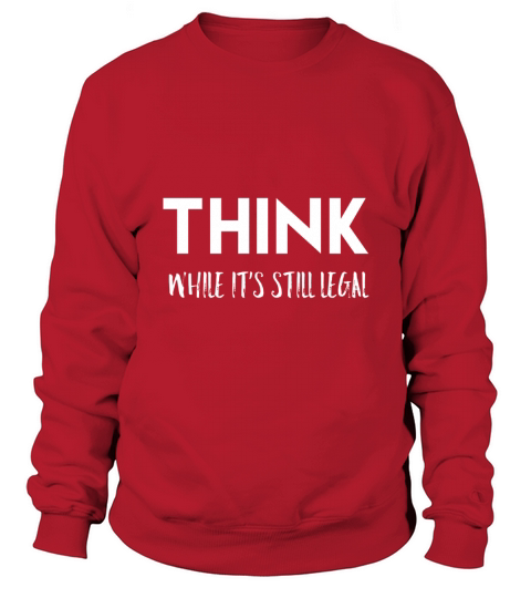 Think While Its Still Legal Resist Political T-Shirt Sweatshirt Unisex