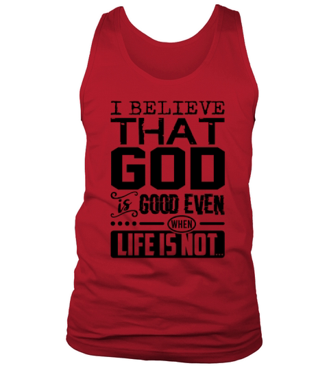 Believe That God Is Good Even When Life Not Faith Tank Top Unisex