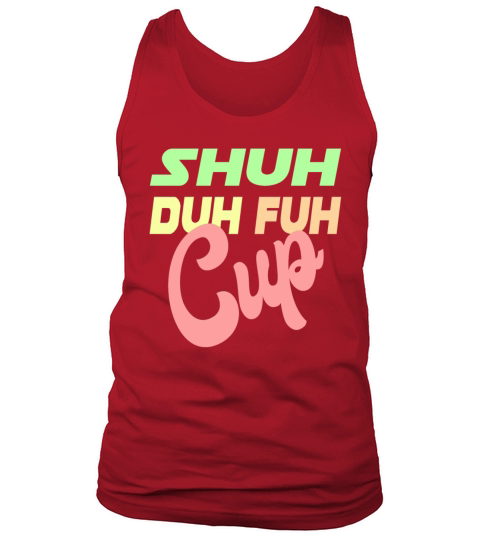 Shuh Duh Fuh Cup Tank Top Unisex