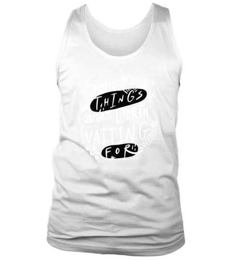 Some Things Are Worth Waiting For Tank Top Unisex