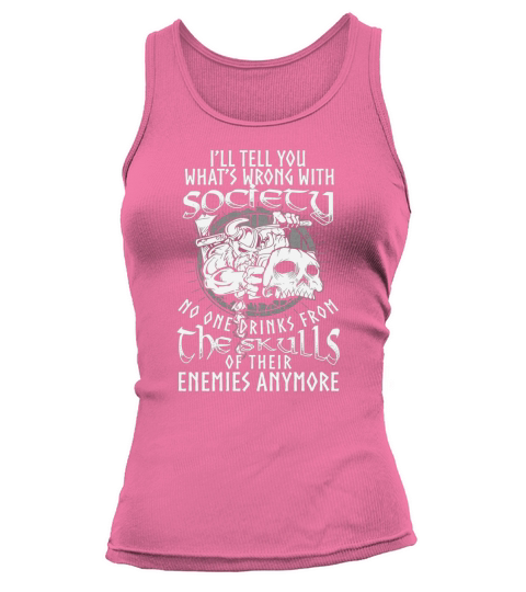 Viking- Ill Tell You Whats Wrong With Society No One Drinks From The Skulls Of Their Enemies ... Tank top Woman