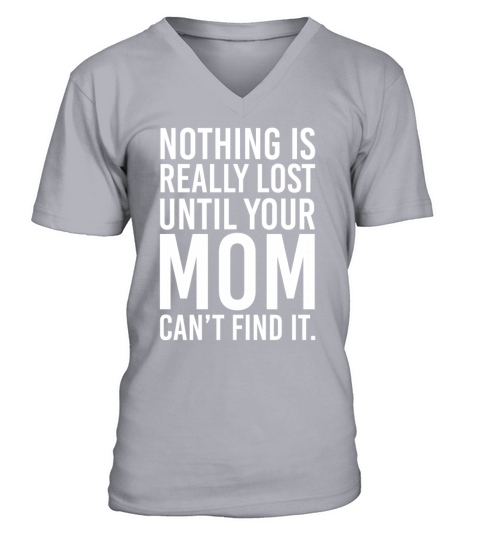 Nothing Is Really Lost Until Your Mom Cant Find V-Neck T-shirt
