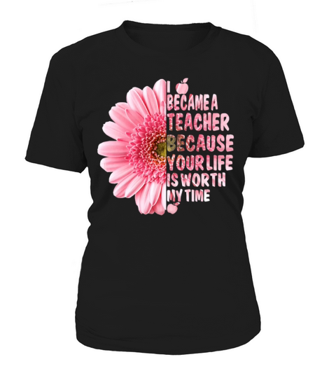 I Became A Teacher Because Your Life Is Worth Time Women's T-Shirt