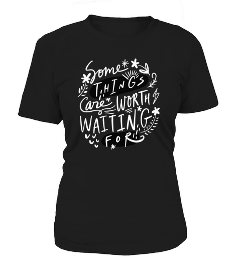 Some Things Are Worth Waiting For Women's T-Shirt