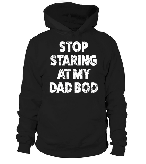 Mens Stop staring at my dad bod funny daddy shirt for men Black Men B0776ND2NJ 1 Hoodie Unisex
