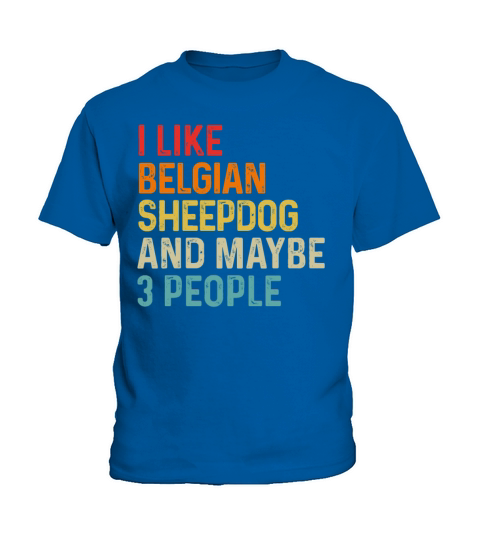 I Like Belgian Sheepdog And Maybe 3 People Dog Kids T-Shirt