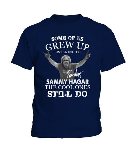 Some Of Us Grew Up Listening To Sammy Hagar The Cool Ones Still Do Kids T-Shirt