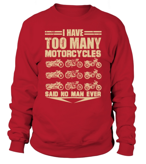 I Have Too Many Motorcycles Said No Man Ever Motor Sweatshirt Unisex