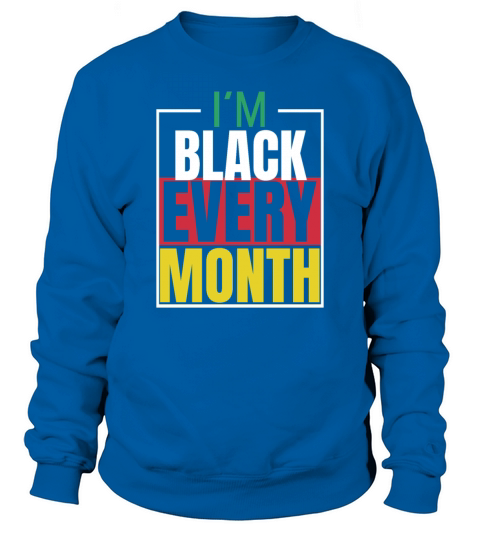 I m Black Every Month Sweatshirt Unisex