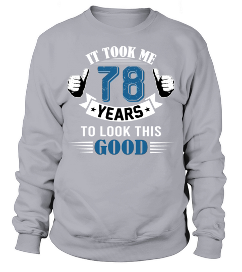 It Took Me 78 Years To Look This Good 78th Sweatshirt Unisex