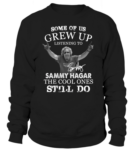 Some Of Us Grew Up Listening To Sammy Hagar The Cool Ones Still Do Sweatshirt Unisex