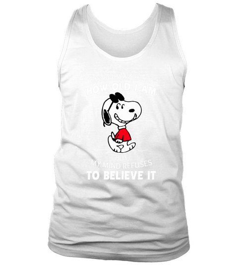 Snoopy my body knows how old I am but my mind refuses to believe it shirt Tank Top Unisex