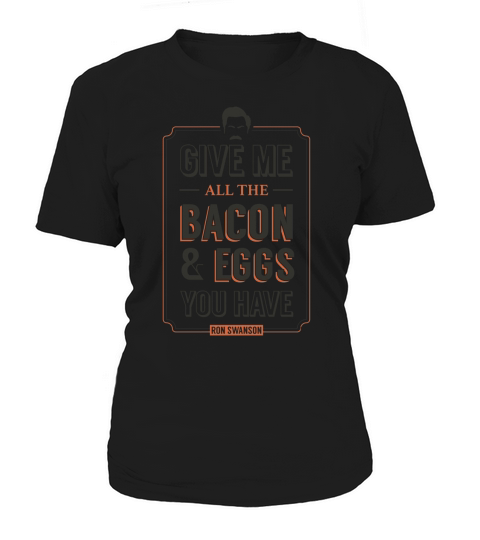 Give Me All The Bacon and Eggs You Have Ron Swanson Women's T-Shirt