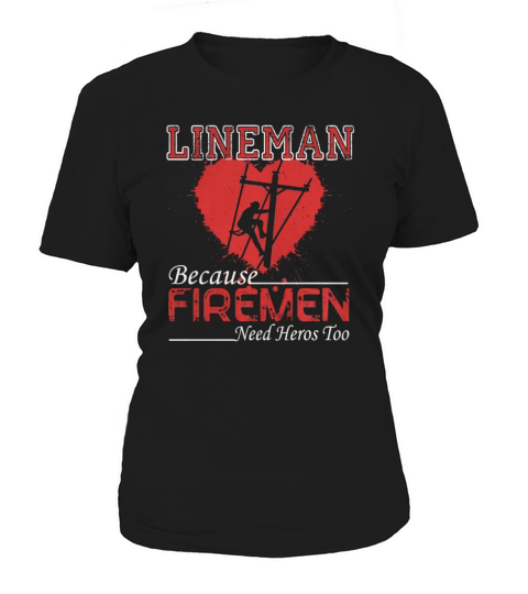 Lineman Because Firemen Need Heroes Shirt Women's T-Shirt