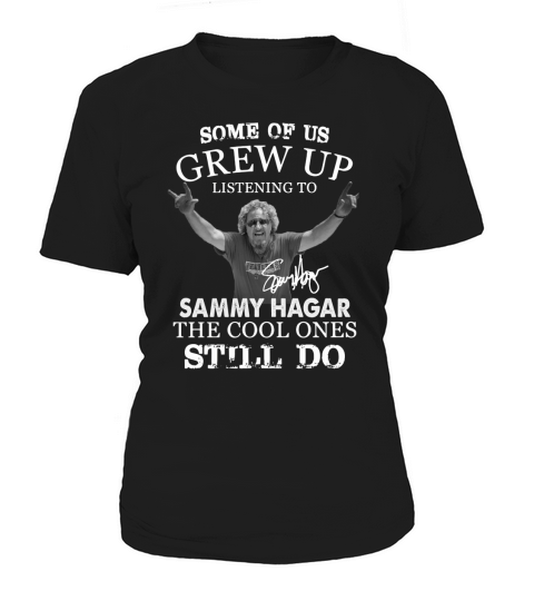 Some Of Us Grew Up Listening To Sammy Hagar The Cool Ones Still Do Women's T-Shirt