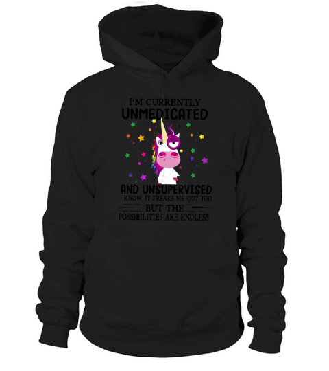 I’m Currently Unmedicated And Unsupervised I Know It Freaks Me Out Too Unicorn shirt Hoodie Unisex