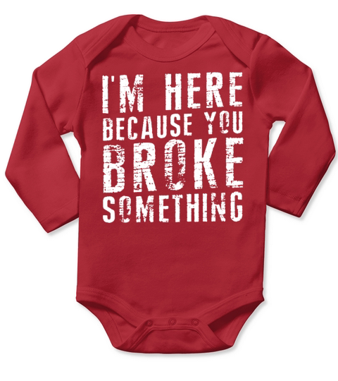 Im Here Because You Broke Something Long Sleeve Baby One-Piece